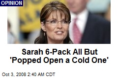 Sarah 6-Pack All But 'Popped Open a Cold One'