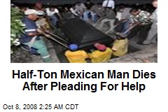 Half-Ton Mexican Man Dies After Pleading For Help