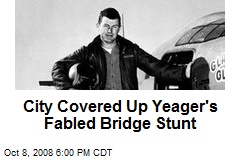 City Covered Up Yeager's Fabled Bridge Stunt