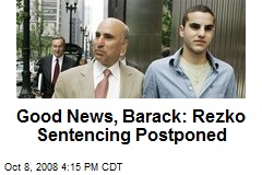 Good News, Barack: Rezko Sentencing Postponed