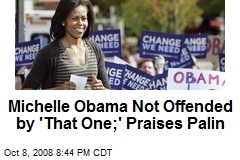 Michelle Obama Not Offended by 'That One;' Praises Palin