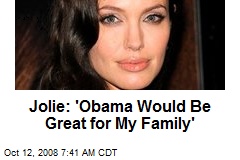 Jolie: 'Obama Would Be Great for My Family'