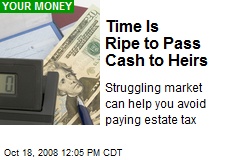 Time Is Ripe to Pass Cash to Heirs