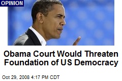 Obama Court Would Threaten Foundation of US Democracy