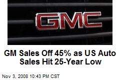 GM Sales Off 45% as US Auto Sales Hit 25-Year Low