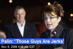 Palin: 'Those Guys Are Jerks'