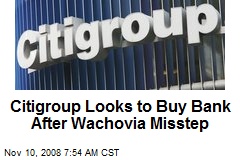 Citigroup Looks to Buy Bank After Wachovia Misstep