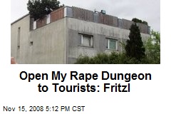 Open My Rape Dungeon to Tourists: Fritzl