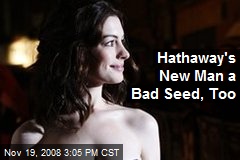 Hathaway's New Man a Bad Seed, Too