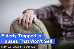 Elderly Trapped in Houses That Won't Sell