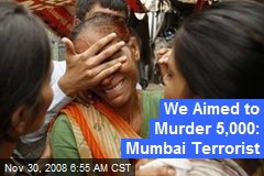 We Aimed to Murder 5,000: Mumbai Terrorist