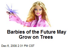 Barbies of the Future May Grow on Trees