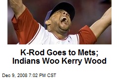 K-Rod Goes to Mets; Indians Woo Kerry Wood