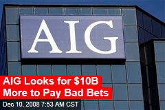 AIG Looks for $10B More to Pay Bad Bets