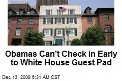 Obamas Can't Check in Early to White House Guest Pad