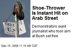 Shoe-Thrower Is Instant Hit on Arab Street
