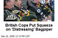 British Cops Put Squeeze on 'Distressing' Bagpiper