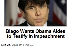 Blago Wants Obama Aides to Testify in Impeachment