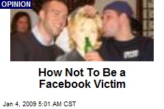 How Not To Be a Facebook Victim