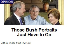 Those Bush Portraits Just Have to Go