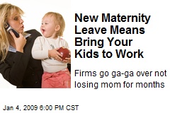 New Maternity Leave Means Bring Your Kids to Work