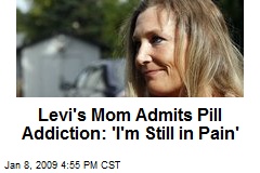 Levi's Mom Admits Pill Addiction: 'I'm Still in Pain'