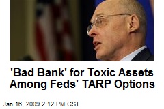 'Bad Bank' for Toxic Assets Among Feds' TARP Options