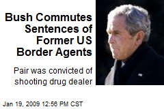Bush Commutes Sentences of Former US Border Agents