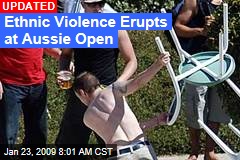 Ethnic Violence Erupts at Aussie Open