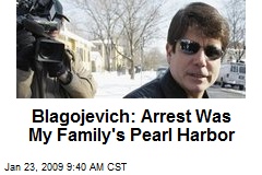 Blagojevich: Arrest Was My Family's Pearl Harbor