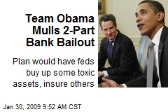 Team Obama Mulls 2-Part Bank Bailout
