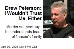 Drew Peterson: I Wouldn't Trust Me, Either