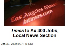 Times to Ax 300 Jobs, Local News Section