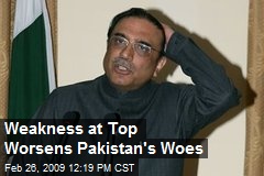 Weakness at Top Worsens Pakistan's Woes