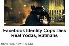 Facebook Identity Cops Diss Real Yodas, Batmans