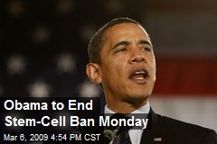 Obama to End Stem-Cell Ban Monday