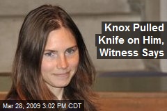 Knox Pulled Knife on Him, Witness Says