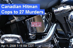 Canadian Hitman Cops to 27 Murders