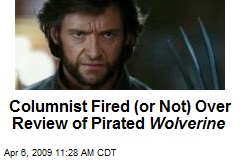 Columnist Fired (or Not) Over Review of Pirated Wolverine