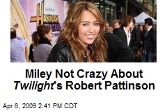 Miley Not Crazy About Twilight 's Robert Pattinson