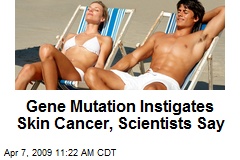Gene Mutation Instigates Skin Cancer, Scientists Say
