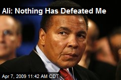 Ali: Nothing Has Defeated Me