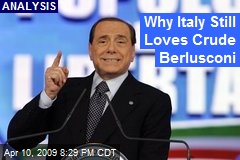 Why Italy Still Loves Crude Berlusconi