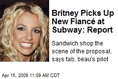 Britney Picks Up New Fianc&eacute; at Subway: Report