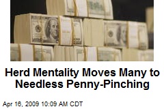 Herd Mentality Moves Many to Needless Penny-Pinching