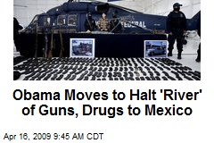 Obama Moves to Halt 'River' of Guns, Drugs to Mexico