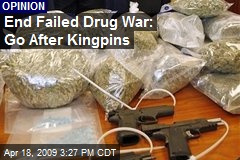 End Failed Drug War: Go After Kingpins
