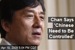 Chan Says 'Chinese Need to Be Controlled'