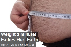 Weight a Minute! Fatties Hurt Earth
