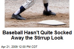 Baseball Hasn't Quite Socked Away the Stirrup Look